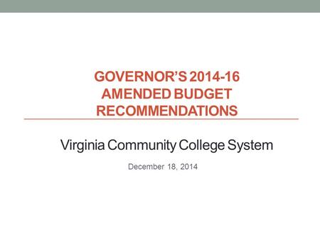 GOVERNOR’S 2014-16 AMENDED BUDGET RECOMMENDATIONS Virginia Community College System December 18, 2014.
