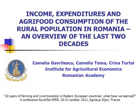 INCOME, EXPENDITURES AND AGRIFOOD CONSUMPTION OF THE RURAL POPULATION IN ROMANIA – AN OVERVIEW OF THE LAST TWO DECADES Camelia Gavrilescu, Camelia Toma,