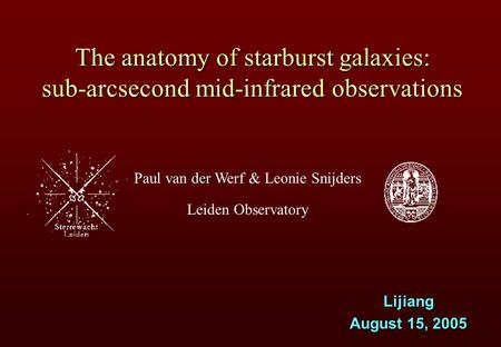 Der Paul van der Werf & Leonie Snijders Leiden Observatory The anatomy of starburst galaxies: sub-arcsecond mid-infrared observations Lijiang August 15,