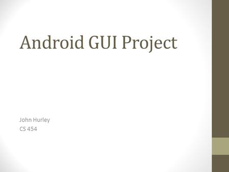 Android GUI Project John Hurley CS 454. Android 1. Android Basics 2. Android Development 3. Android UI 4. Hello, World 5. My Project.