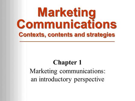 Marketing Communications Contexts, contents and strategies Marketing Communications Contexts, contents and strategies Chapter 1 Marketing communications: