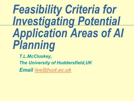 Feasibility Criteria for Investigating Potential Application Areas of AI Planning T.L.McCluskey, The University of Huddersfield,UK