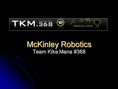 McKinley Robotics Team Kika Mana #368. What is FIRST? For Inspiration and Recognition of Science and Technology For Inspiration and Recognition of Science.