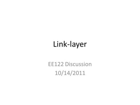 Link-layer EE122 Discussion 10/14/2011. MAC Addresses Link-layer deals with MAC addresses – 48-bit addresses, flat name space – E.g., 88-9F-FA-F9-74-75.
