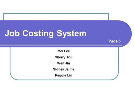 Job Costing System Mei Lee Sherry Tou Wen Jin Sidney Jaime Reggie Lin Page 5.