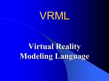 VRML Virtual Reality Modeling Language. What Are We Going to See? What is VRML? Syntax of the language Features Examples.