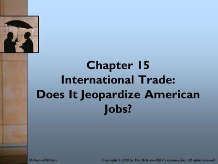 Chapter 15 International Trade: Does It Jeopardize American Jobs? Copyright © 2010 by The McGraw-Hill Companies, Inc. All rights reserved.McGraw-Hill/Irwin.