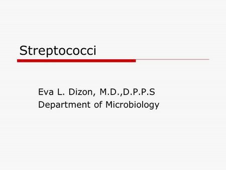 Streptococci Eva L. Dizon, M.D.,D.P.P.S Department of Microbiology.