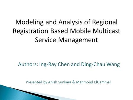 Presented by Anish Sunkara & Mahmoud ElGammal Modeling and Analysis of Regional Registration Based Mobile Multicast Service Management.