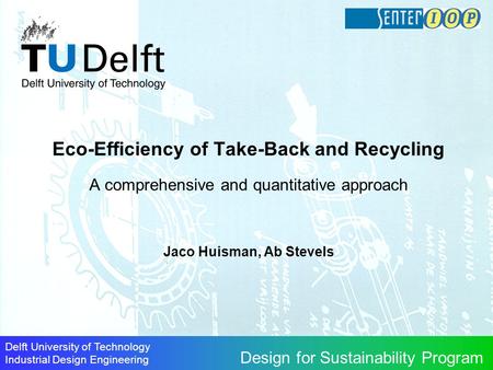 Delft University of Technology Industrial Design Engineering Design for Sustainability Program Eco-Efficiency of Take-Back and Recycling A comprehensive.