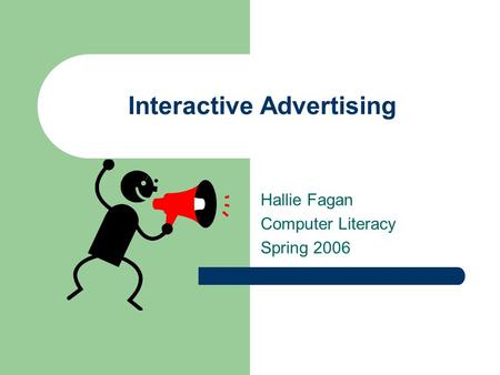 Interactive Advertising Hallie Fagan Computer Literacy Spring 2006.