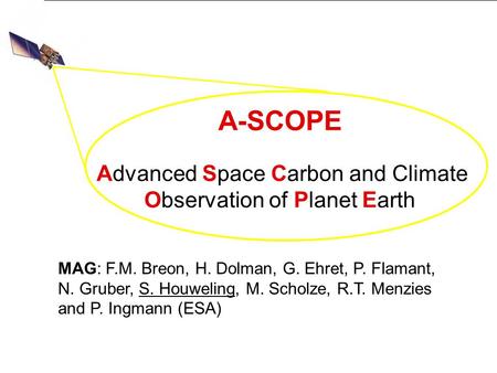 A-SCOPE Advanced Space Carbon and Climate Observation of Planet Earth MAG: F.M. Breon, H. Dolman, G. Ehret, P. Flamant, N. Gruber, S. Houweling, M. Scholze,