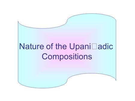 Nature of the Upani  adic Compositions. The principal texts within the Upani  ads are dialogues between teachers and their disciples The subject: the.