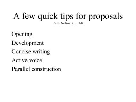A few quick tips for proposals Cami Nelson, CLEAR Opening Development Concise writing Active voice Parallel construction.