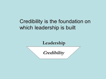 Credibility is the foundation on which leadership is built Credibility Leadership.