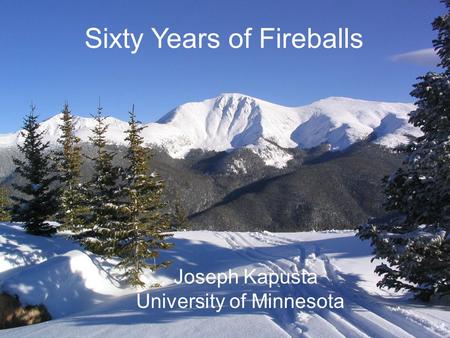 Theory Forecast Joseph Kapusta University of Minnesota Sixty Years of Fireballs Joseph Kapusta University of Minnesota.