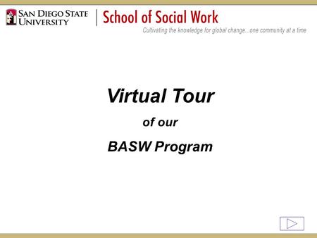Virtual Tour of our BASW Program. Welcome to SDSU School of Social Work! Thank you for your interest in our BASW program. Ranked # 46 by US News and World.