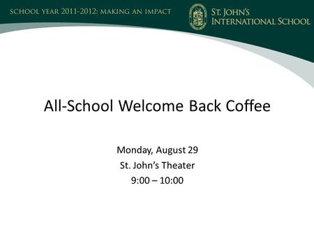 All-School Welcome Back Coffee Monday, August 29 St. John’s Theater 9:00 – 10:00.