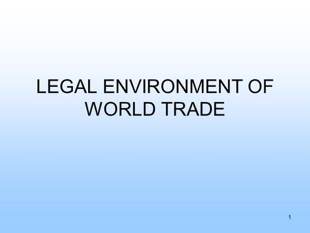 LEGAL ENVIRONMENT OF WORLD TRADE 1. THE BASES FOR WORLD LEGAL SYSTEMS: ISLAMIC LAW SOCIALIST LAW COMMON LAW CODE LAW.