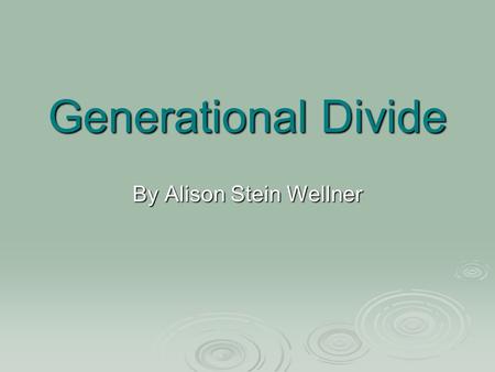 Generational Divide By Alison Stein Wellner. A Generation Defined Webster’s: “a category of people born and living contemporaneously.” Webster’s: “a.