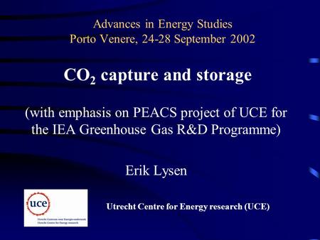 Advances in Energy Studies Porto Venere, 24-28 September 2002 CO 2 capture and storage (with emphasis on PEACS project of UCE for the IEA Greenhouse Gas.