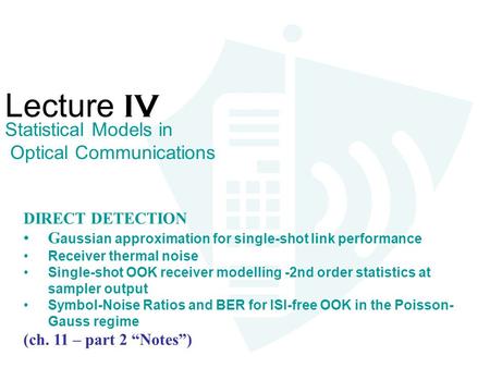 Lecture IV Statistical Models in Optical Communications DIRECT DETECTION G aussian approximation for single-shot link performance Receiver thermal noise.
