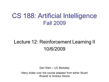 CS 188: Artificial Intelligence Fall 2009 Lecture 12: Reinforcement Learning II 10/6/2009 Dan Klein – UC Berkeley Many slides over the course adapted from.
