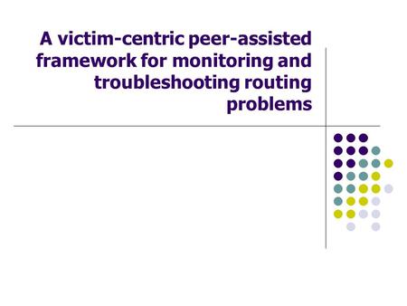 A victim-centric peer-assisted framework for monitoring and troubleshooting routing problems.