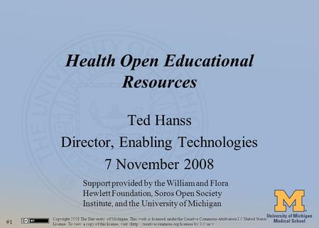 #1 Health Open Educational Resources Ted Hanss Director, Enabling Technologies 7 November 2008 Support provided by the William and Flora Hewlett Foundation,