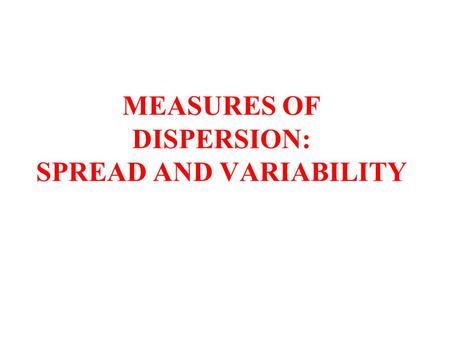 MEASURES OF DISPERSION: SPREAD AND VARIABILITY. DATA SETS FOR PROJECT NES2000.sav States.sav World.sav.