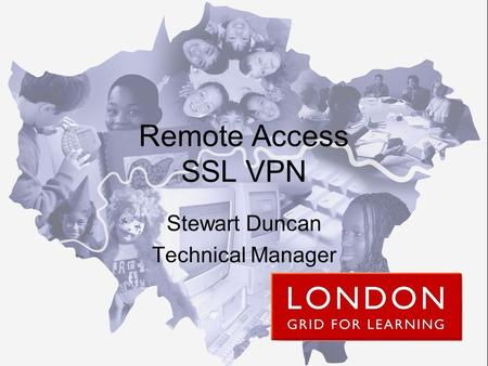 Remote Access SSL VPN Stewart Duncan Technical Manager.