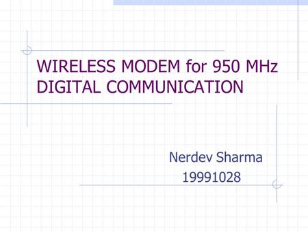 WIRELESS MODEM for 950 MHz DIGITAL COMMUNICATION Nerdev Sharma 19991028.