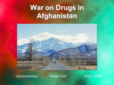 War on Drugs in Afghanistan Jessica KenneyKrista FlyntKrista Tuthill.