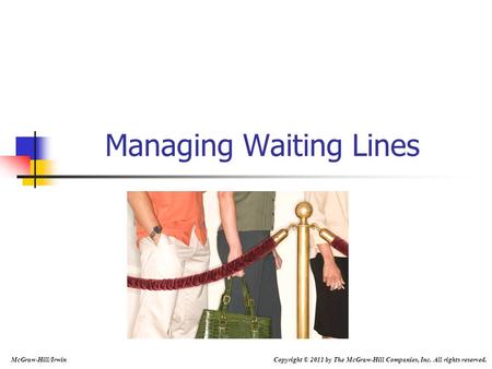 Managing Waiting Lines McGraw-Hill/Irwin Copyright © 2011 by The McGraw-Hill Companies, Inc. All rights reserved.