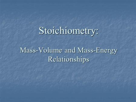 Stoichiometry: Mass-Volume and Mass-Energy Relationships.