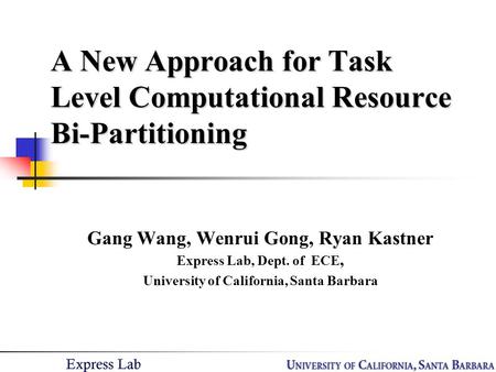 A New Approach for Task Level Computational Resource Bi-Partitioning Gang Wang, Wenrui Gong, Ryan Kastner Express Lab, Dept. of ECE, University of California,