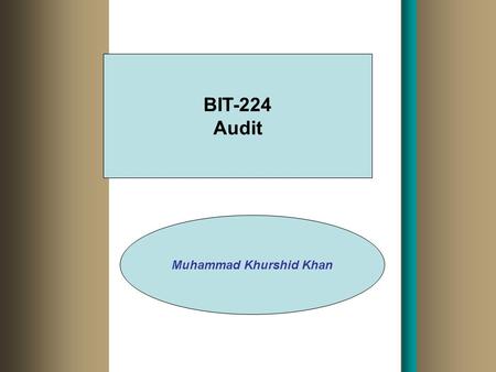 BIT-224 Audit Muhammad Khurshid Khan THE DEMAND FOR AUDITING Why do organizations request an audit? –Agency relationship Evidence supporting a demand.