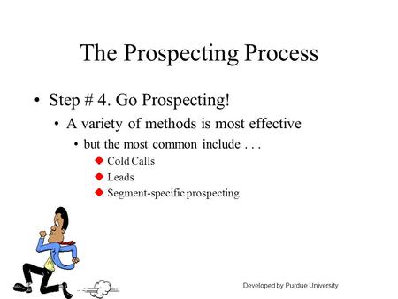 The Prospecting Process Step # 4. Go Prospecting! A variety of methods is most effective but the most common include... u Cold Calls u Leads u Segment-specific.
