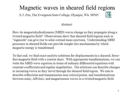 1 Magnetic waves in sheared field regions E.J. Zita, The Evergreen State College, Olympia, WA 98505 Abstract How do magnetohydrodynamic (MHD) waves change.