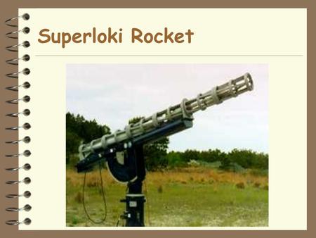 Superloki Rocket Project Definition  Design and build a payload for a rocket that will be entertaining to high school children participating in the.