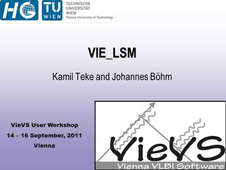 VieVS User Workshop 14 – 16 September, 2011 Vienna VIE_LSM Kamil Teke and Johannes Böhm.