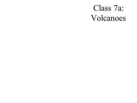 Class 7a: Volcanoes. Volcanism Vulcanism: origin and movement of molten rock Volcanism: extrusive activity.