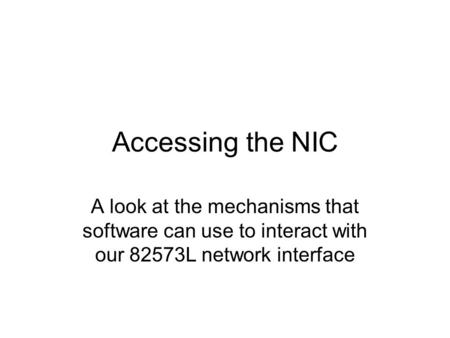 Accessing the NIC A look at the mechanisms that software can use to interact with our 82573L network interface.