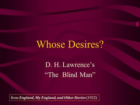Whose Desires? D. H. Lawrence’s “The Blind Man” from England, My England, and Other Stories (1922)