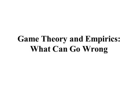 Game Theory and Empirics: What Can Go Wrong. Using Formal Theory to Identify and Characterize Biases James Fearon, “Signaling versus the Balance of Power.