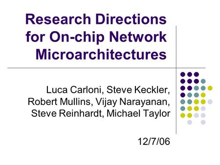 Research Directions for On-chip Network Microarchitectures Luca Carloni, Steve Keckler, Robert Mullins, Vijay Narayanan, Steve Reinhardt, Michael Taylor.