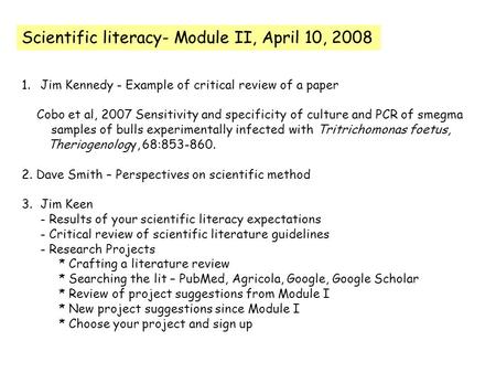 Scientific literacy- Module II, April 10, 2008 1.Jim Kennedy - Example of critical review of a paper Cobo et al, 2007 Sensitivity and specificity of culture.