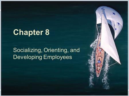 Chapter 8 Socializing, Orienting, and Developing Employees