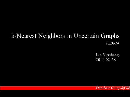 Database k-Nearest Neighbors in Uncertain Graphs Lin Yincheng 2011-02-28 VLDB10.