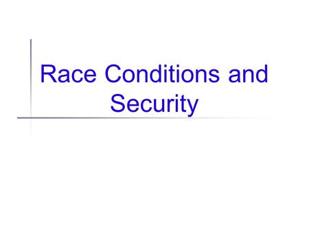 Race Conditions and Security. News o’ the day Java security flaws 3 bugs in Sun’s JRE Elevation of privilege, execution of arbitrary code, read/write.